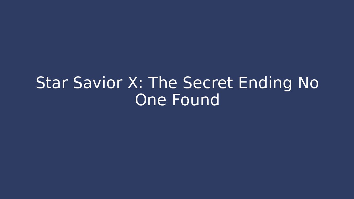 Star Savior X: The Secret Ending No One Found