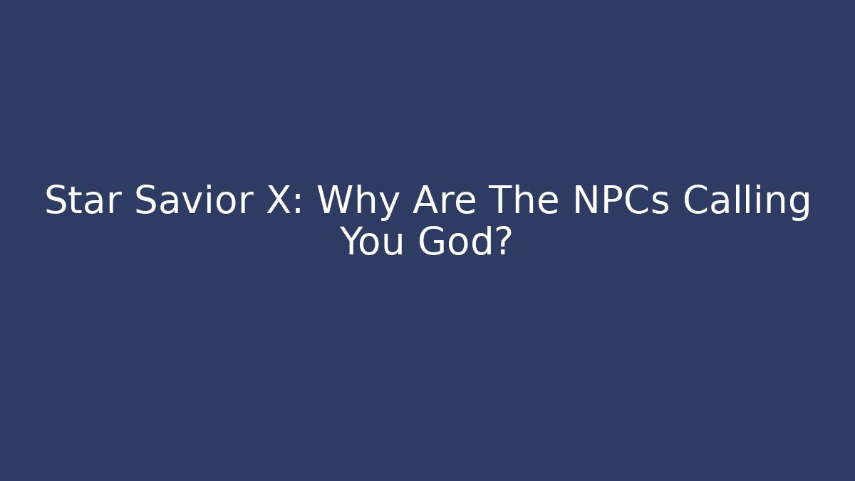 Star Savior X: Why Are The NPCs Calling You God?