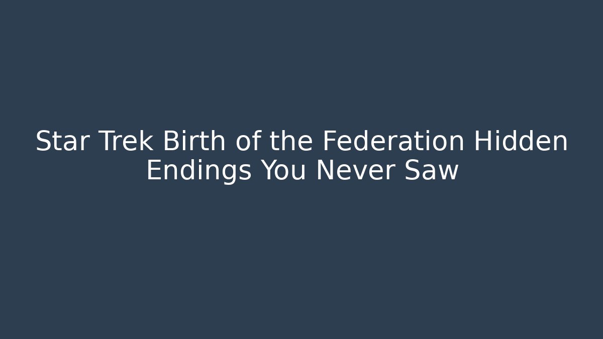 Star Trek Birth of the Federation Hidden Endings You Never Saw
