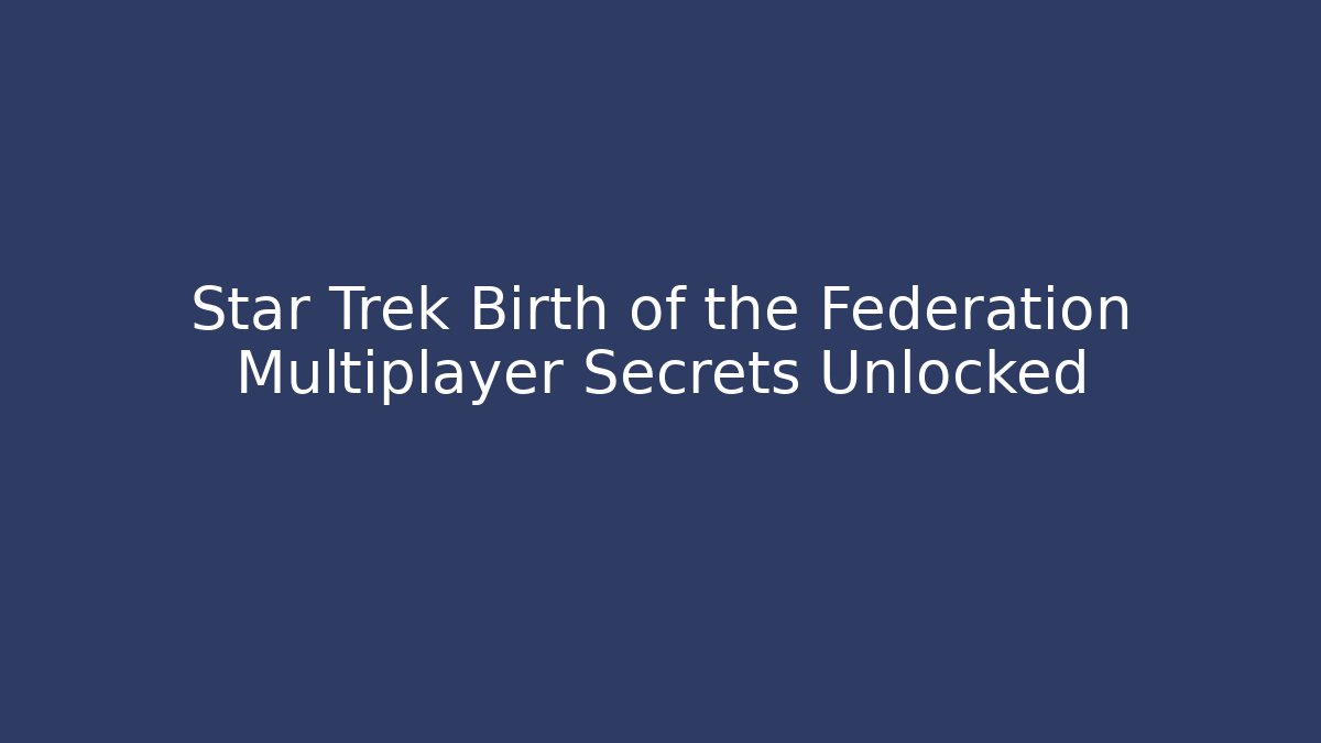 Star Trek Birth of the Federation Multiplayer Secrets Unlocked