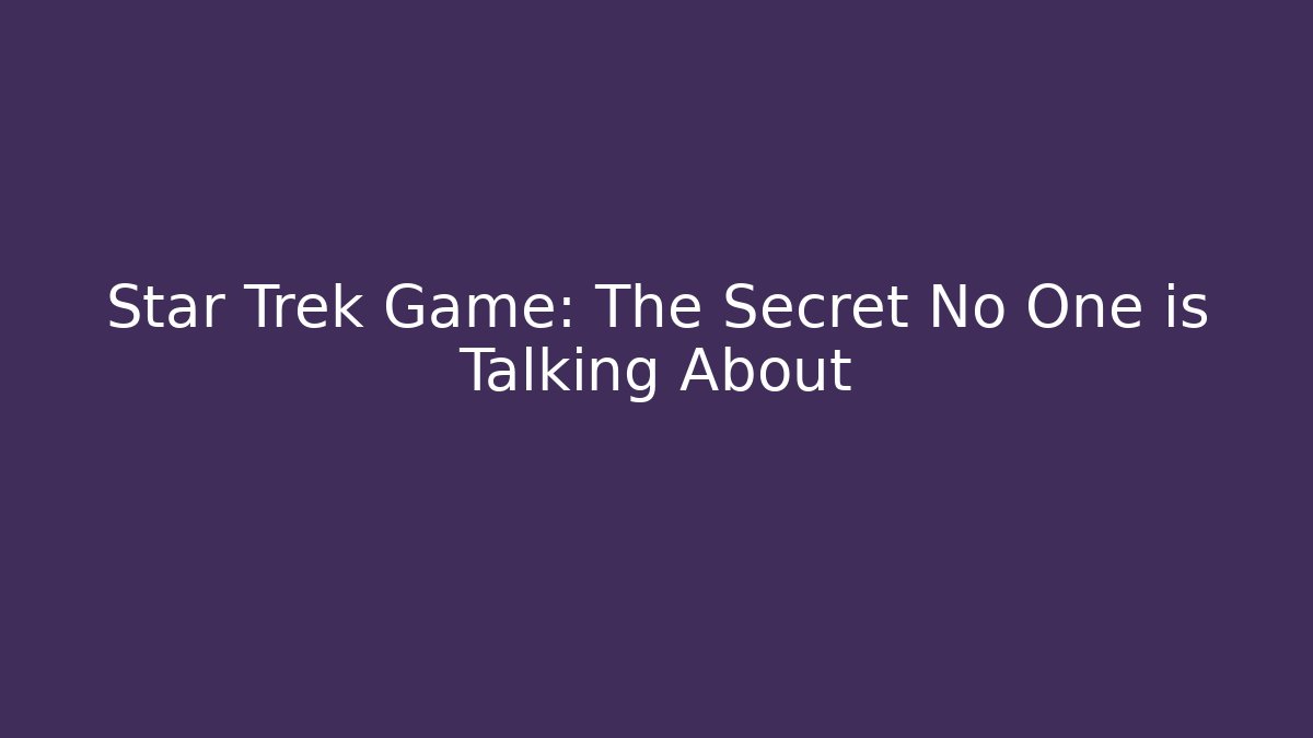 Star Trek Game: The Secret No One is Talking About