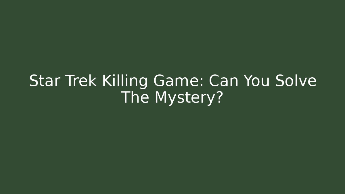Star Trek Killing Game: Can You Solve The Mystery?