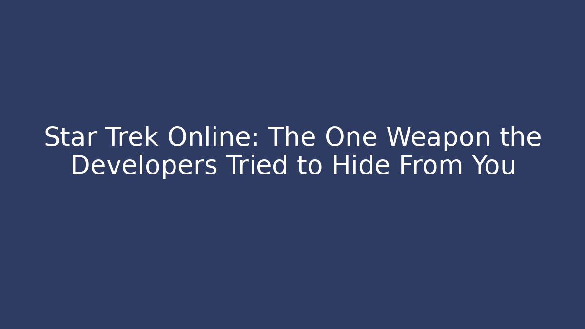 Star Trek Online: The One Weapon the Developers Tried to Hide From You