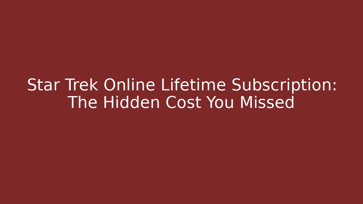 Star Trek Online Lifetime Subscription: The Hidden Cost You Missed