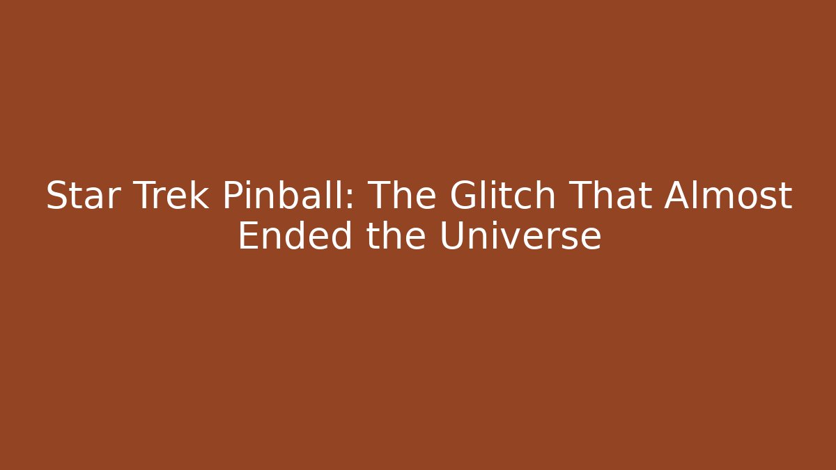 Star Trek Pinball: The Glitch That Almost Ended the Universe