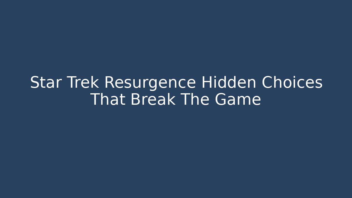 Star Trek Resurgence Hidden Choices That Break The Game