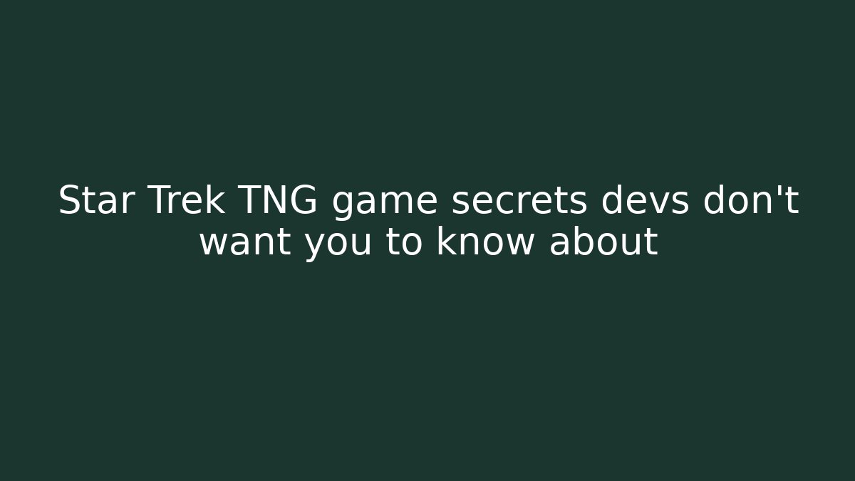 Star Trek TNG game secrets devs don't want you to know about