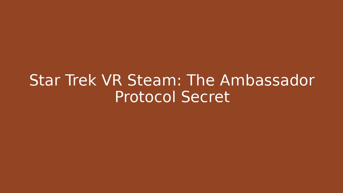 Star Trek VR Steam: The Ambassador Protocol Secret