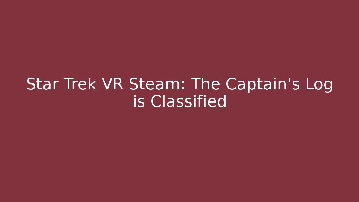Star Trek VR Steam: The Captain's Log is Classified