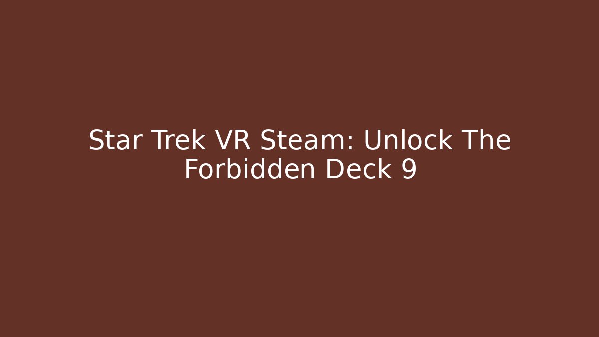 Star Trek VR Steam: Unlock The Forbidden Deck 9 - Create More Assets