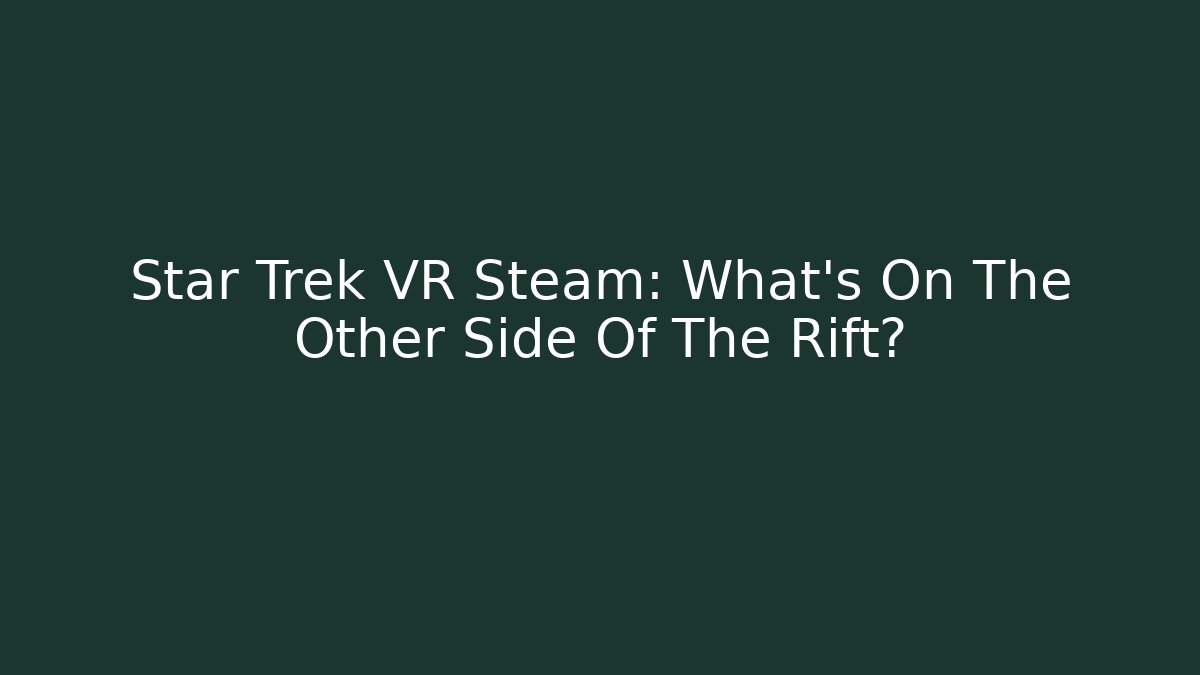 Star Trek VR Steam: What's On The Other Side Of The Rift?