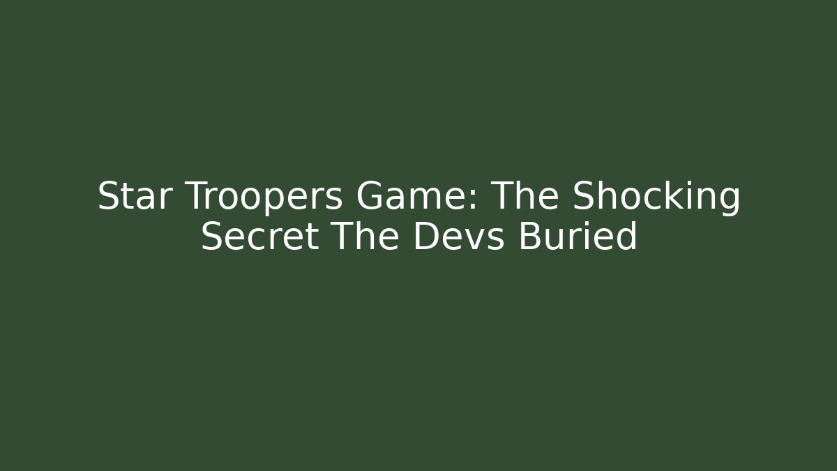 Star Troopers Game: The Shocking Secret The Devs Buried
