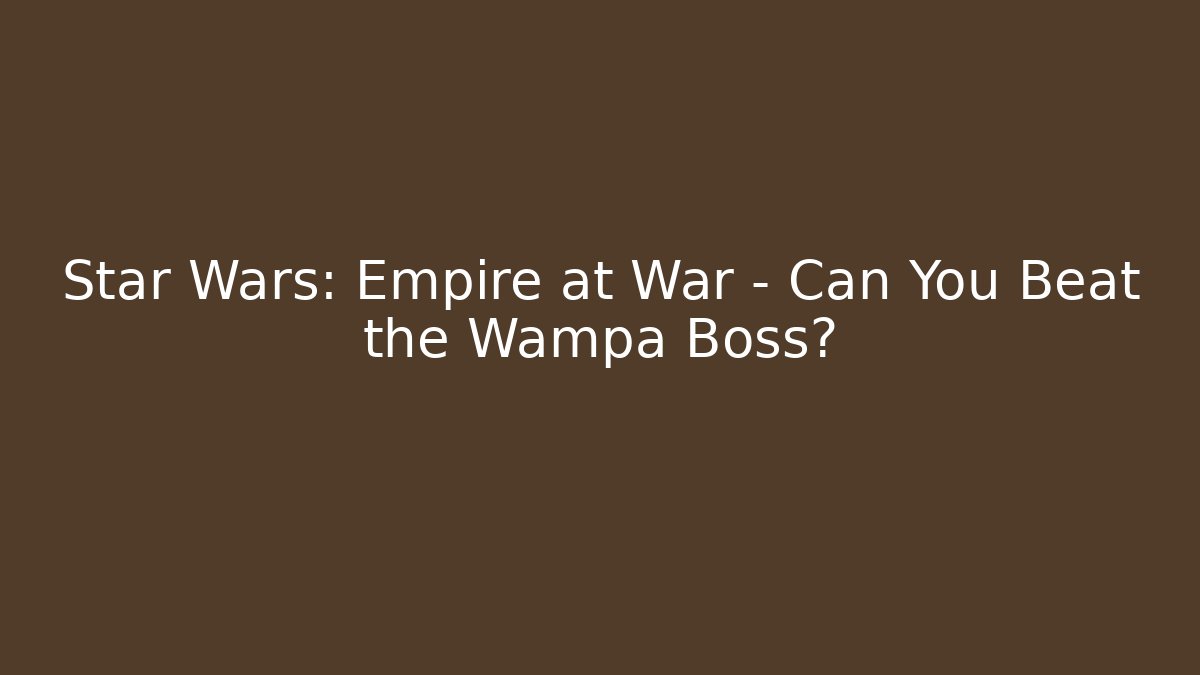 Star Wars: Empire at War – Can You Beat the Wampa Boss?