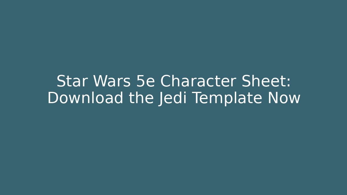 Star Wars 5e Character Sheet: Download the Jedi Template Now