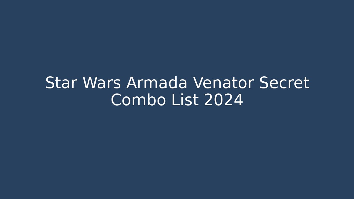 Star Wars Armada Venator Secret Combo List 2024