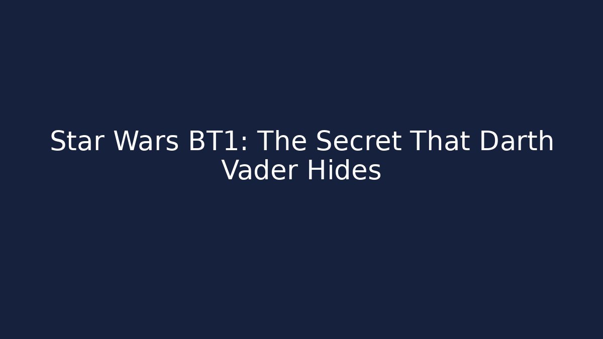 Star Wars BT1: The Secret That Darth Vader Hides