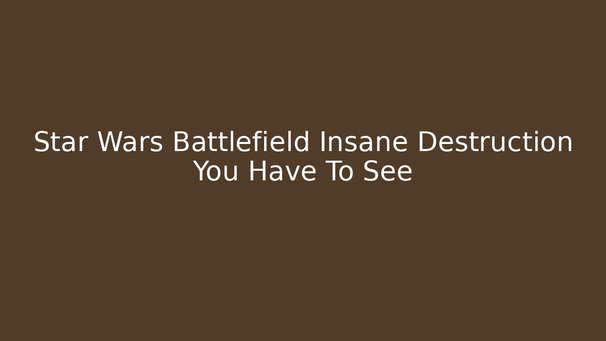 Star Wars Battlefield Insane Destruction You Have To See