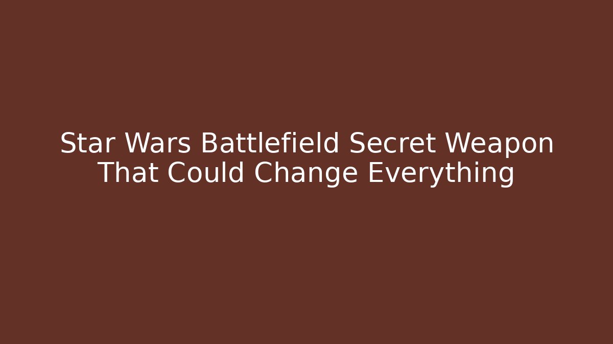 Star Wars Battlefield Secret Weapon That Could Change Everything
