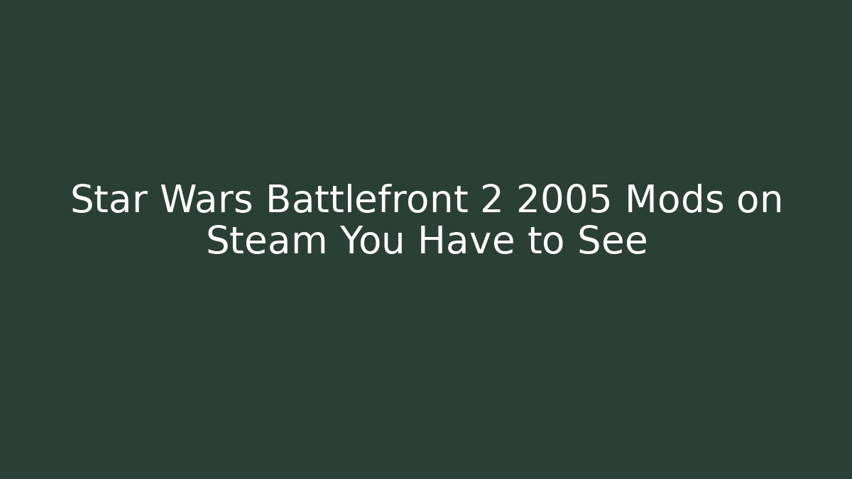 Star Wars Battlefront 2 2005 Mods on Steam You Have to See