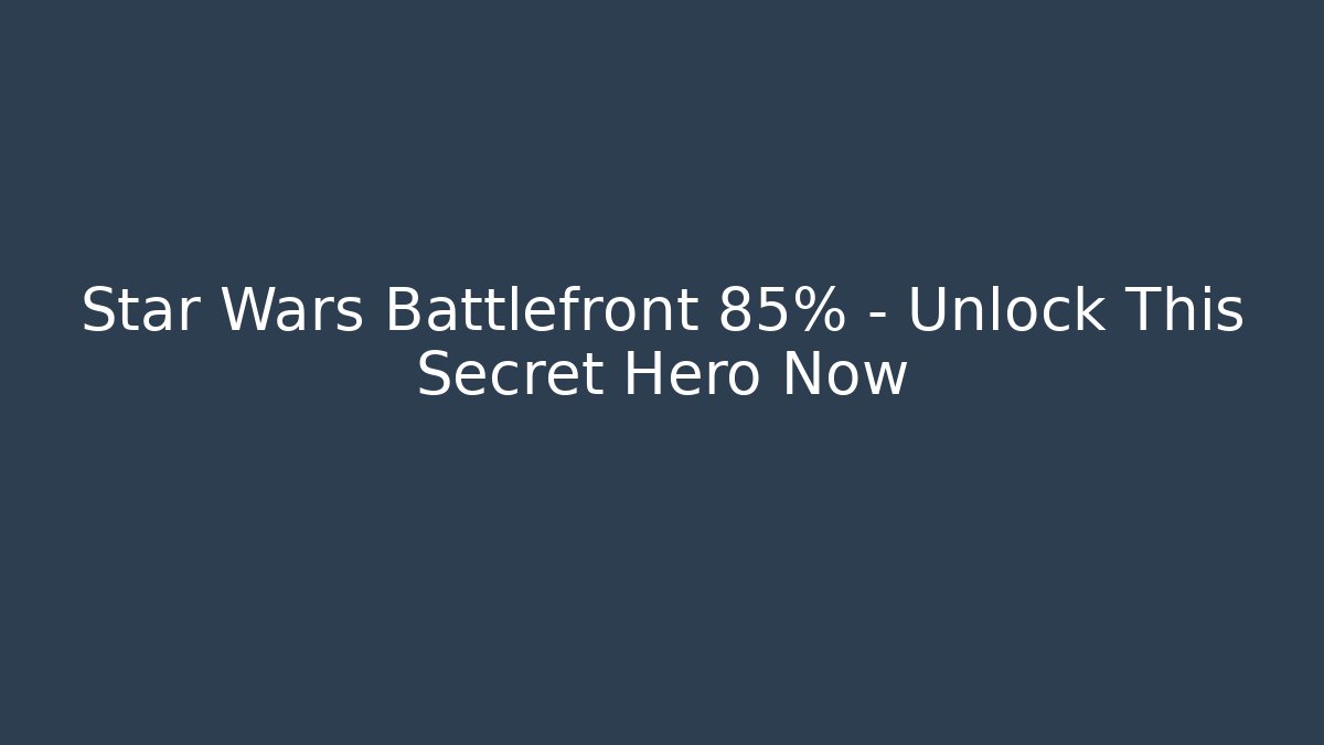 Star Wars Battlefront 85% - Unlock This Secret Hero Now