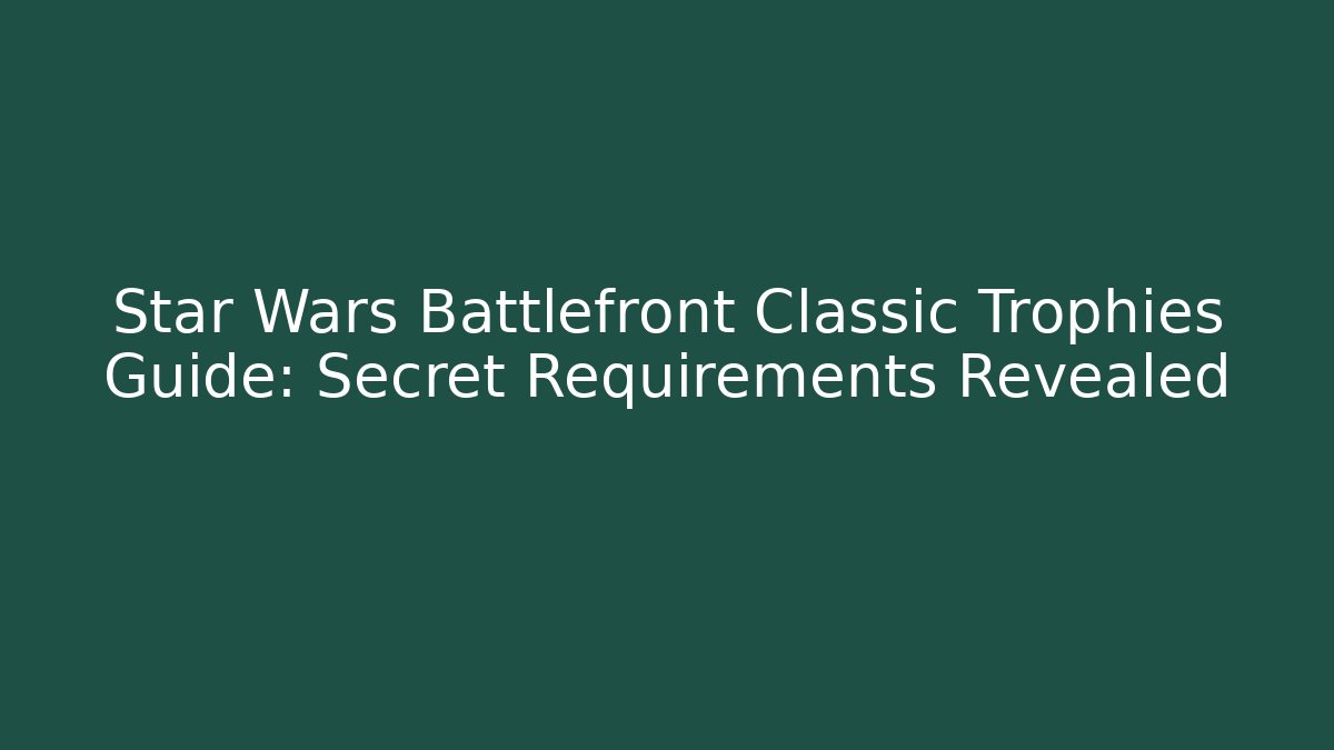 Star Wars Battlefront Classic Trophies Guide: Secret Requirements Revealed