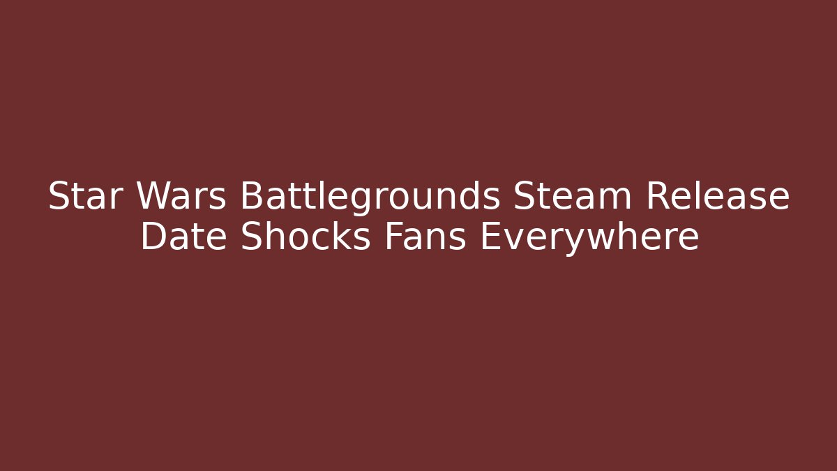 Star Wars Battlegrounds Steam Release Date Shocks Fans Everywhere