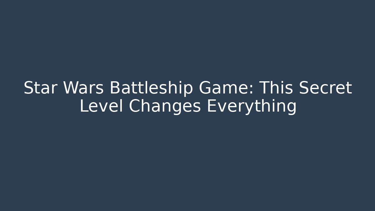Star Wars Battleship Game: This Secret Level Changes Everything - Create More Assets