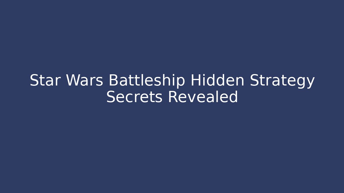Star Wars Battleship Hidden Strategy Secrets Revealed
