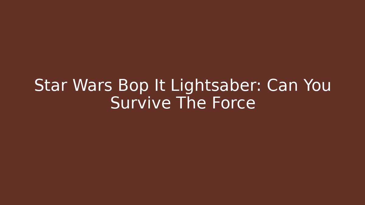 Star Wars Bop It Lightsaber: Can You Survive The Force