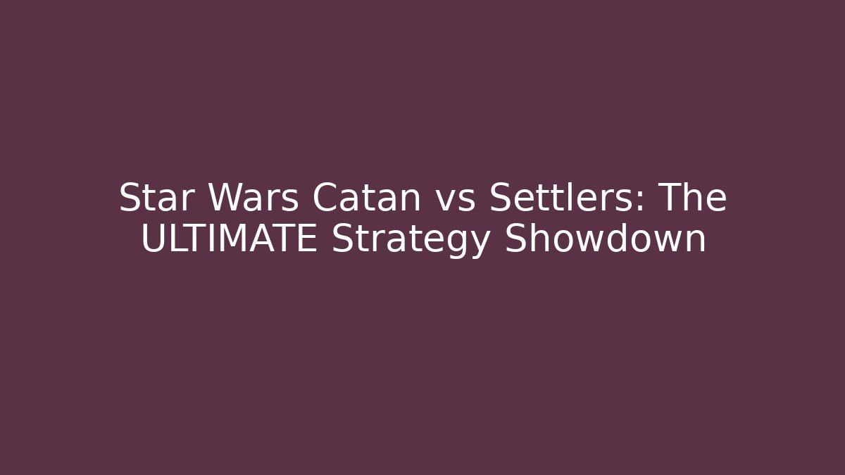 Star Wars Catan vs Settlers: The ULTIMATE Strategy Showdown