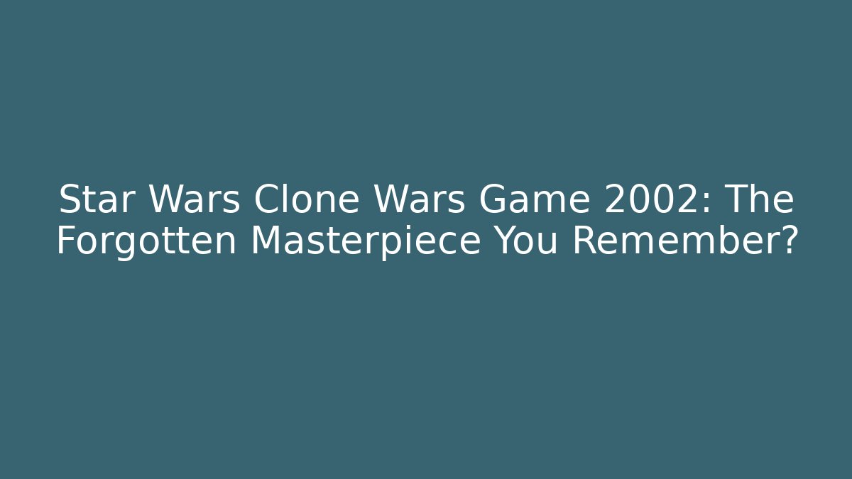 Star Wars Clone Wars Game 2002: The Forgotten Masterpiece You Remember?