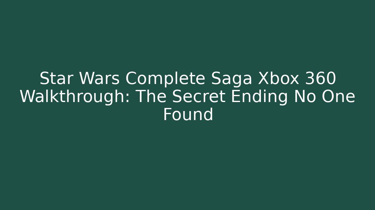 Star Wars Complete Saga Xbox 360 Walkthrough: The Secret Ending No One Found