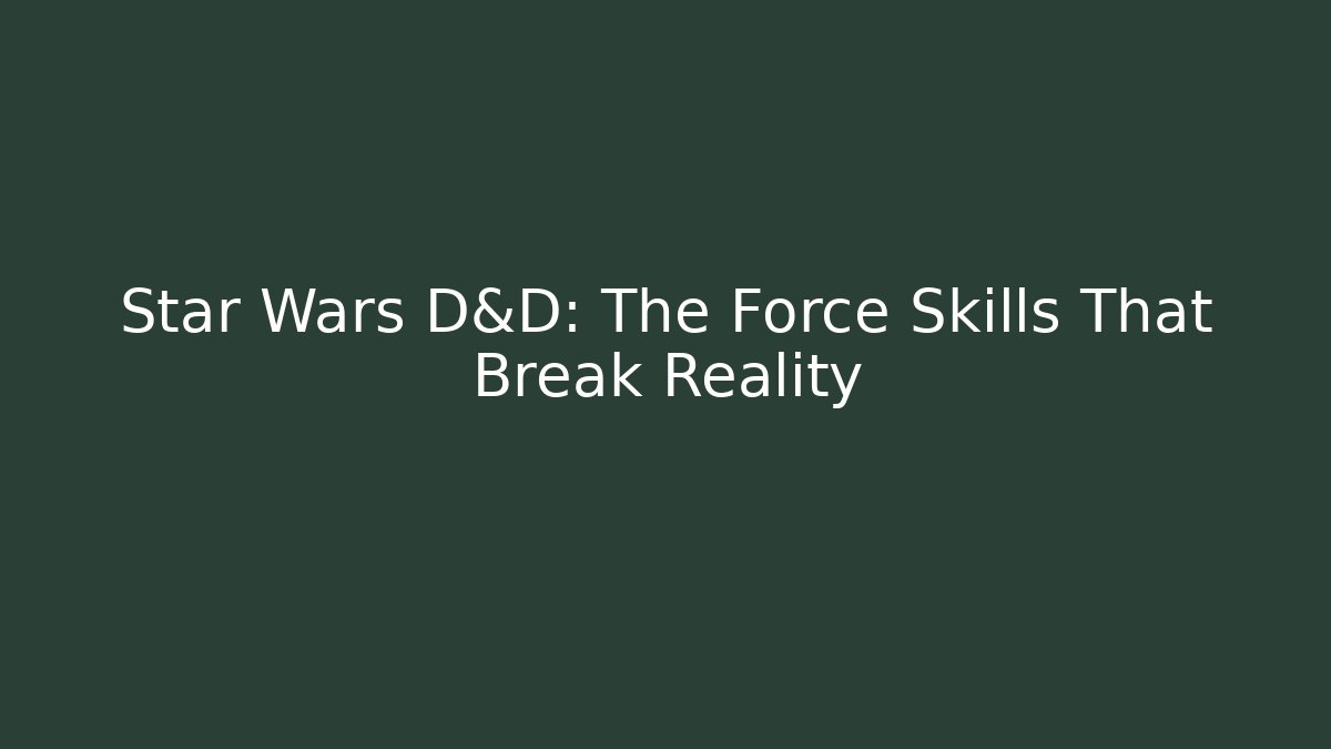 Star Wars D&D: The Force Skills That Break Reality