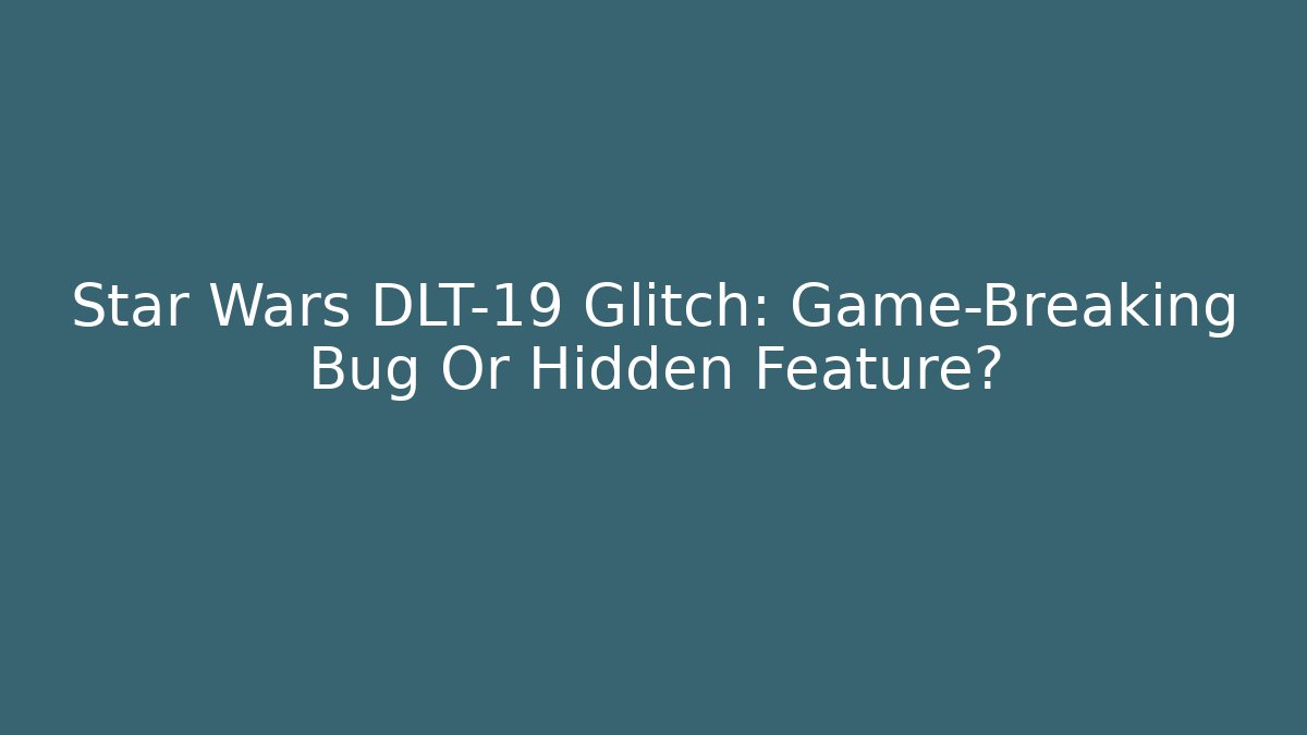 Star Wars DLT-19 Glitch: Game-Breaking Bug Or Hidden Feature? - Create More Assets