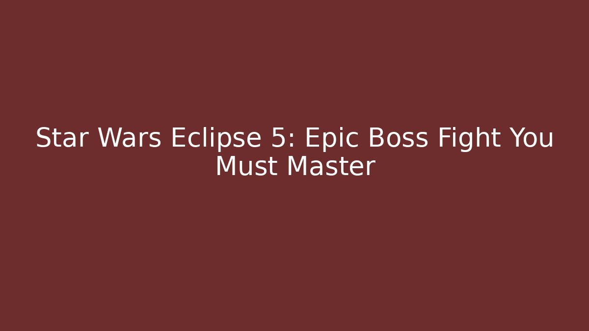 Star Wars Eclipse 5: Epic Boss Fight You Must Master