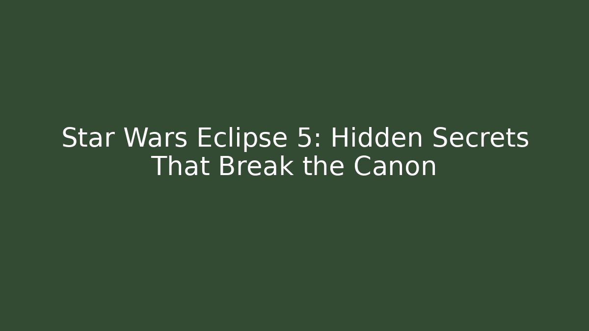Star Wars Eclipse 5: Hidden Secrets That Break the Canon