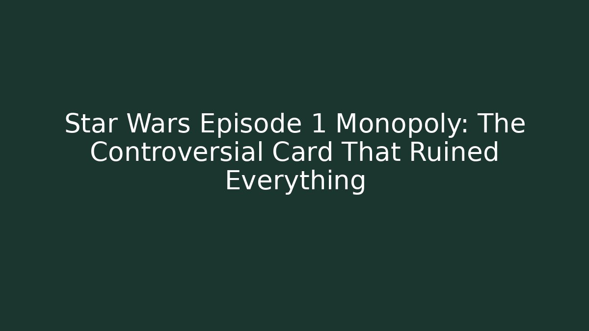 Star Wars Episode 1 Monopoly: The Controversial Card That Ruined Everything