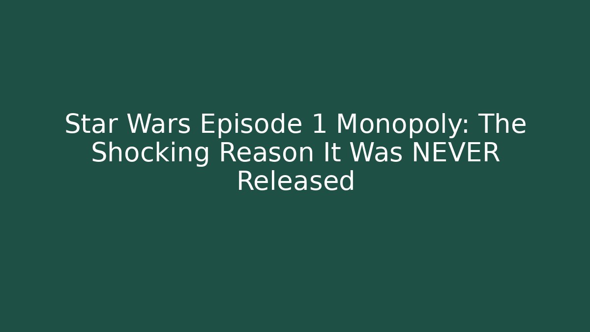 Star Wars Episode 1 Monopoly: The Shocking Reason It Was NEVER Released