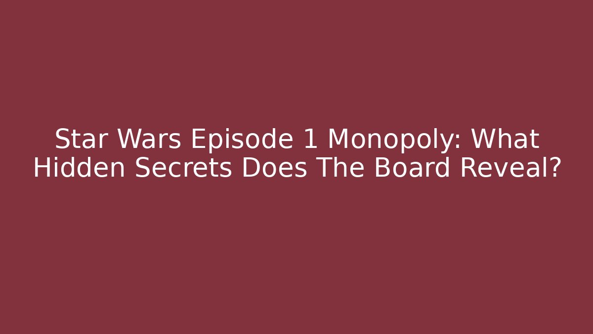 Star Wars Episode 1 Monopoly: What Hidden Secrets Does The Board Reveal?