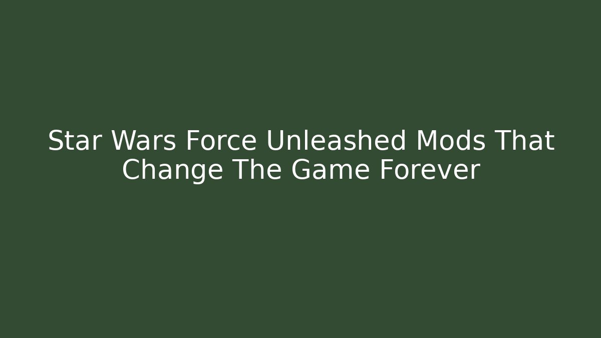 Star Wars Force Unleashed Mods That Change The Game Forever