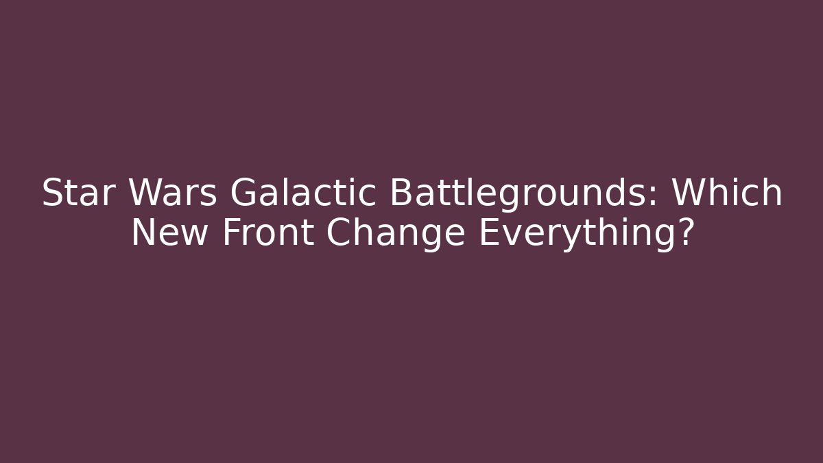 Star Wars Galactic Battlegrounds: Which New Front Change Everything?