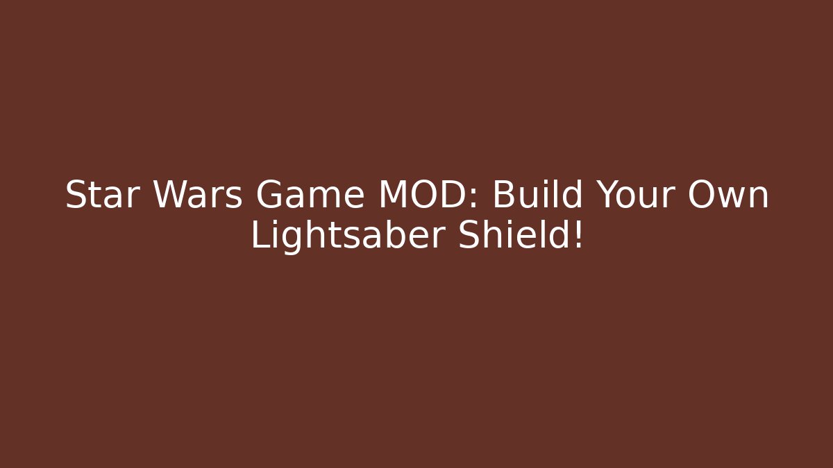 Star Wars Game MOD: Build Your Own Lightsaber Shield!