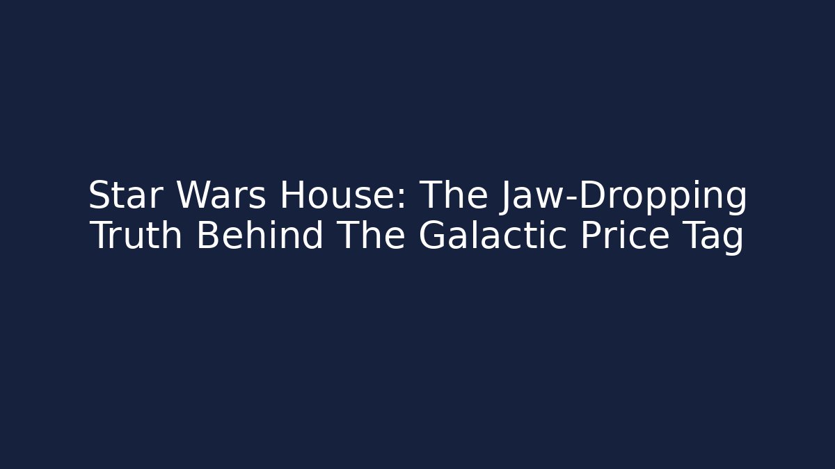 Star Wars House: The Jaw-Dropping Truth Behind The Galactic Price Tag