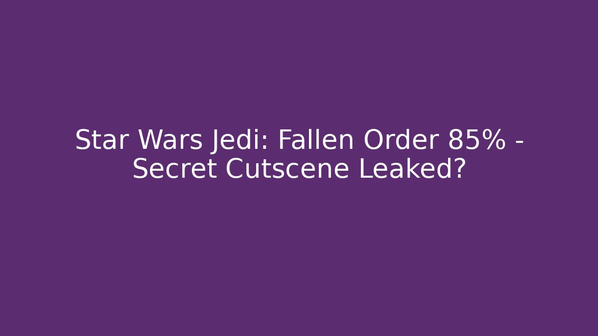 Star Wars Jedi: Fallen Order 85% - Secret Cutscene Leaked?