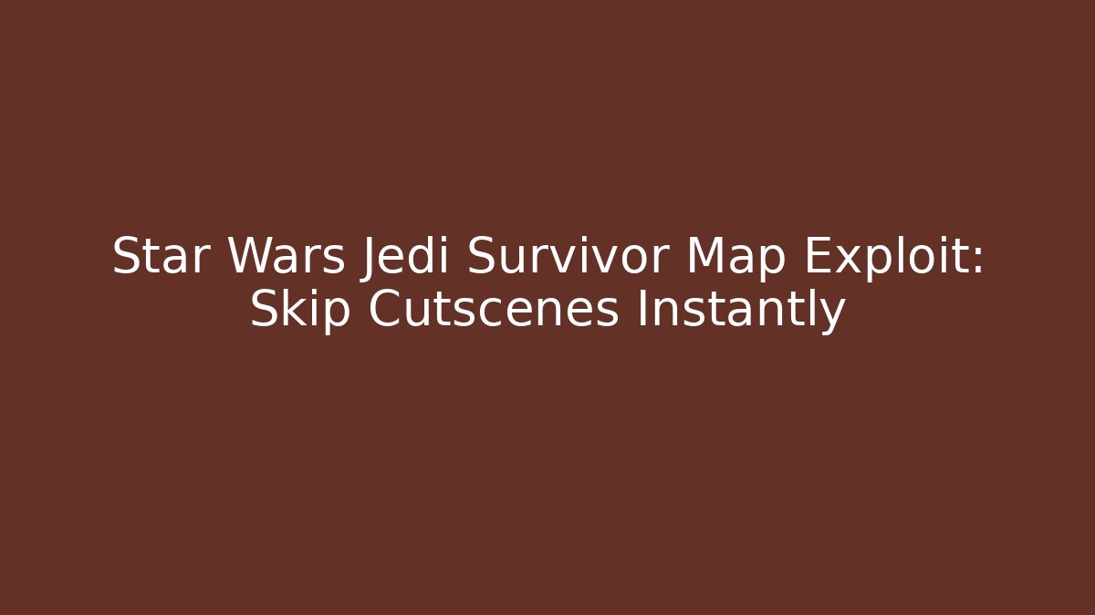 Star Wars Jedi Survivor Map Exploit: Skip Cutscenes Instantly - Create More Assets