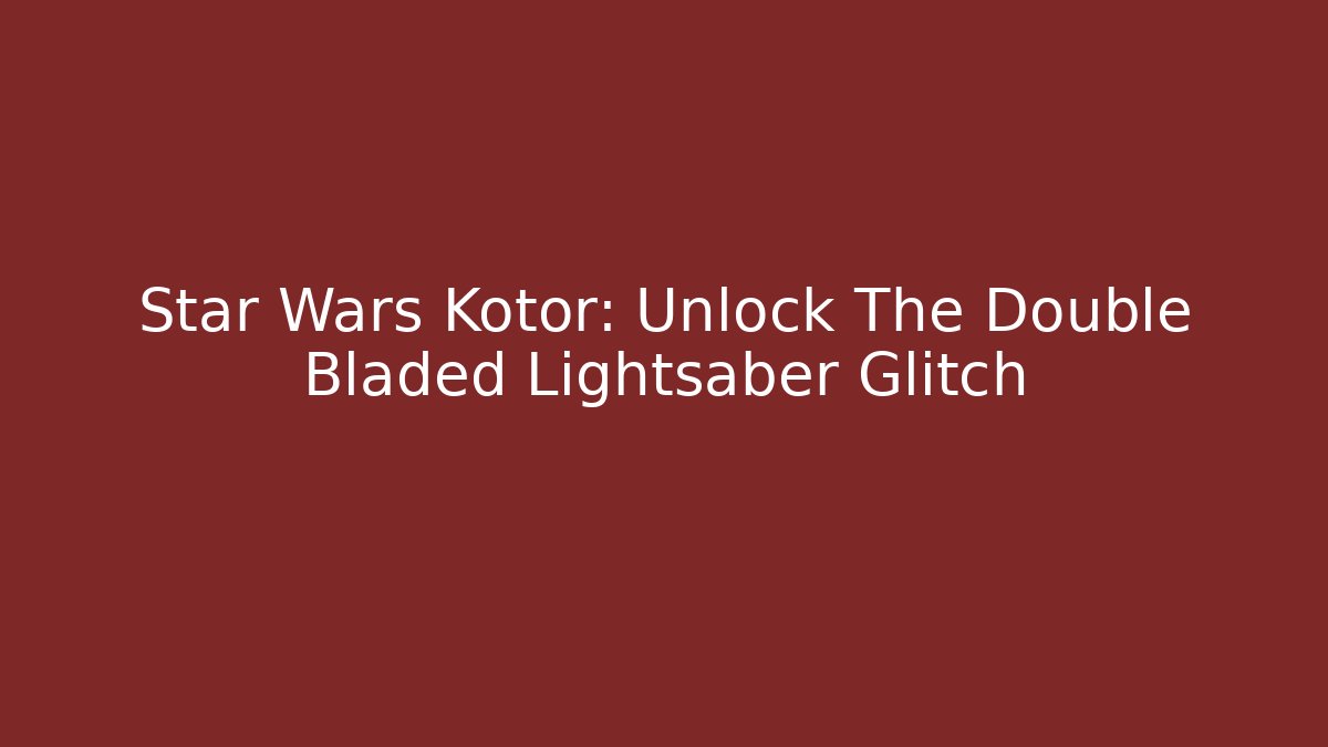Star Wars Kotor: Unlock The Double Bladed Lightsaber Glitch