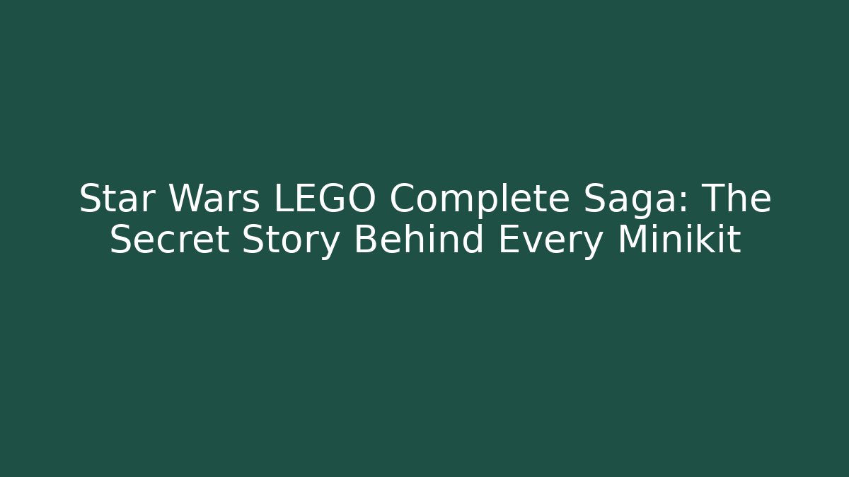 Star Wars LEGO Complete Saga: The Secret Story Behind Every Minikit
