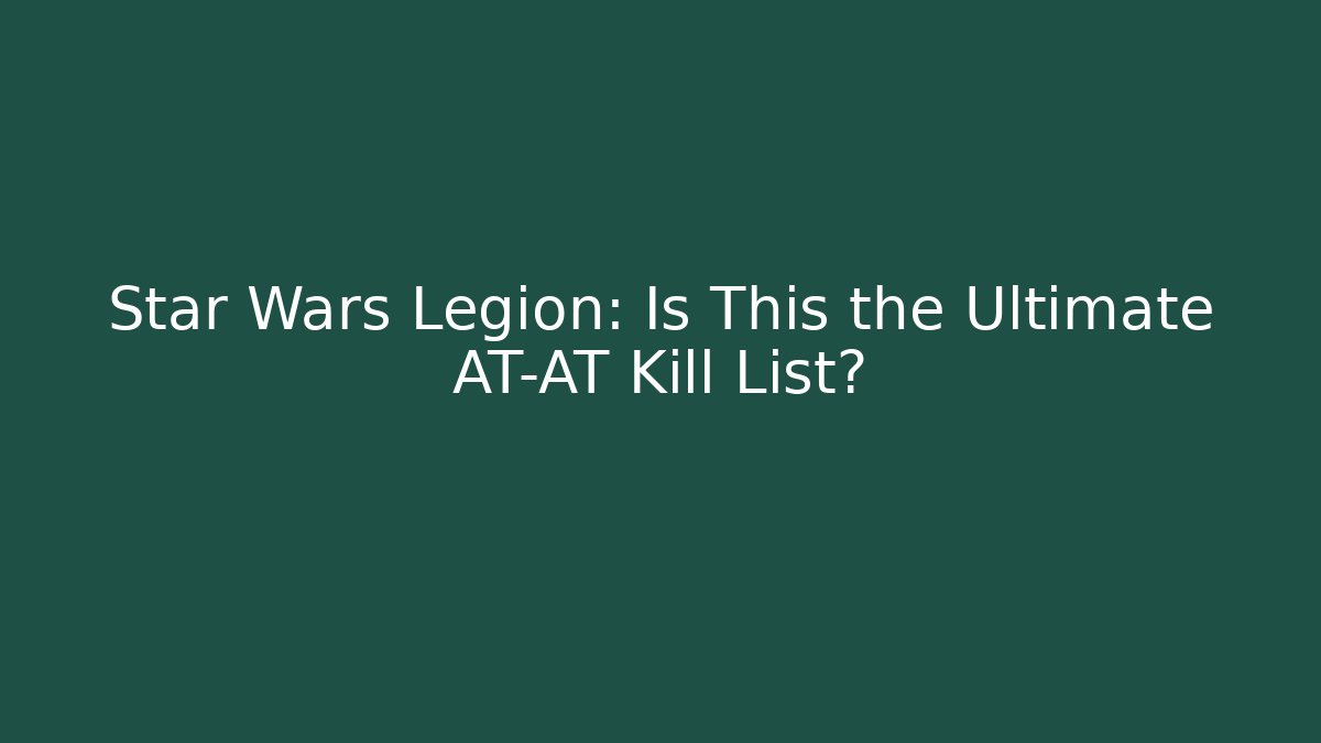 Star Wars Legion: Is This the Ultimate AT-AT Kill List?
