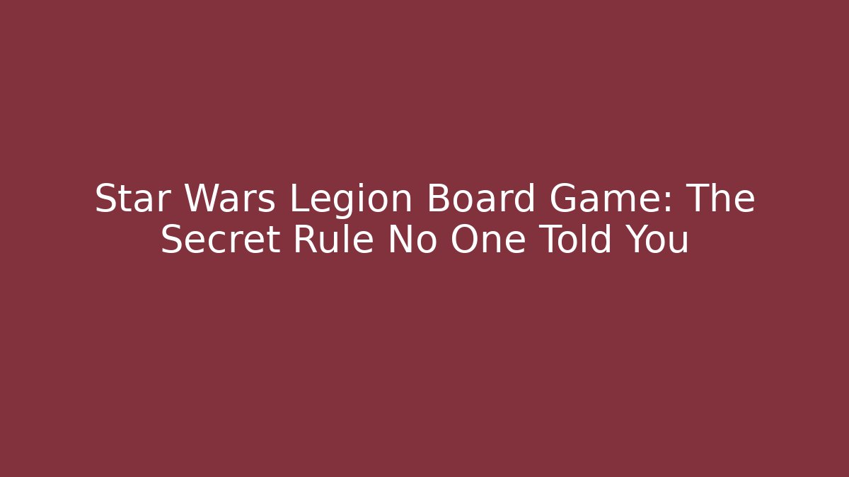 Star Wars Legion Board Game: The Secret Rule No One Told You
