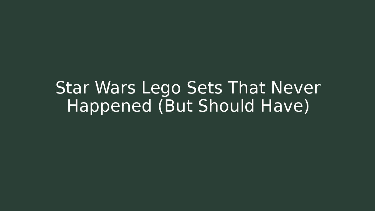 Star Wars Lego Sets That Never Happened (But Should Have)